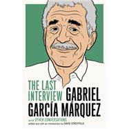 Gabriel Garcia Marquez: The Last Interview 9781612194806