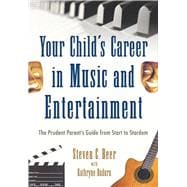 Your Child's Career in Music and Entertainment: The Prudent Parent's Guide from Start to Stardom 9781621534808