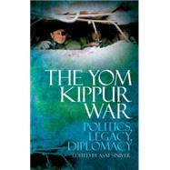 The Yom Kippur War Politics, Diplomacy, Legacy 9780199334810