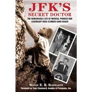 Jfk's Secret Doctor: The Remarkable Life of Medical Pioneer and Legendary Rock Climber Hans Kraus 9781634504812