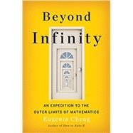 Beyond Infinity An Expedition to the Outer Limits of Mathematics 9780465094813