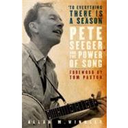 To Everything There is a Season Pete Seeger and the Power of Song 9780195324815