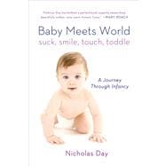 Baby Meets World Suck, Smile, Touch, Toddle: A Journey Through Infancy 9781250044815