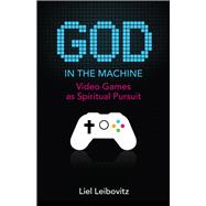 God in the Machine: Video Games As Spiritual Pursuit 9781599474816