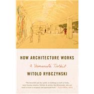 How Architecture Works A Humanist's Toolkit 9780374534820