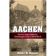 Aachen: The U.s. Army's Battle for Charlemagne's City in Wwii 9780811714822