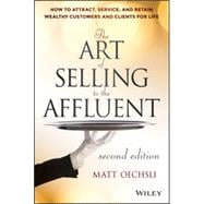 The Art of Selling to the Affluent How to Attract, Service, and Retain Wealthy Customers and Clients for Life 9781118744826