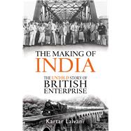 The Making of India The Untold Story of British Enterprise 9781472924827