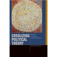Creolizing Political Theory Reading Rousseau through Fanon 9780823254828