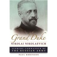 Grand Duke Nikolai Nikolaevich: Supreme Commander of the Russian Army 9780875804828