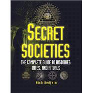 Secret Societies The Complete Guide to Histories, Rites, and Rituals 9781578594832