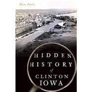 Hidden History of Clinton, Iowa 9781467144841