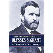 The Presidency of Ulysses S. Grant 9780700624843