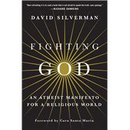 Fighting God An Atheist Manifesto for a Religious World 9781250064844