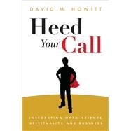 Heed Your Call Integrating Myth, Science, Spirituality, and Business 9781582704845