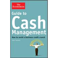 Guide to Cash Management : How to Avoid a Business Credit Crunch 9781118094846