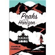 Peaks on the Horizon Two Journeys in Tibet 9781619024847