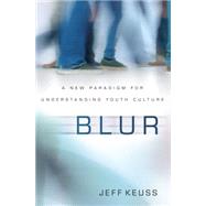 Blur: A New Paradigm for Understanding Youth Culture 9780310514848