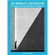 The Minimalist Photographer 50 techniques for capturing beauty in simplicity