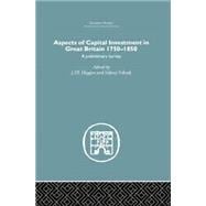 Aspects of Capital Investment in Great Britain 1750-1850: A preliminary survey, report of a conference held the University of Sheffield, 5-7 January 1969 9781138864849
