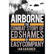 Airborne The Combat Story of Ed Shames of Easy Company 9781472804853