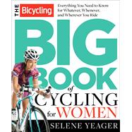The Bicycling Big Book of Cycling for Women Everything You Need to Know for Whatever, Whenever, and Wherever You Ride 9781623364861