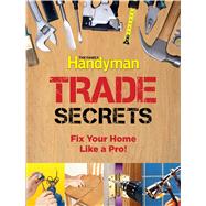 The Family Handyman Trade Secrets: Fix Your Home Like a Pro! 9781606524862