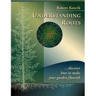 Understanding Roots: Discover How to Make Your Garden Flourish 9780961584863