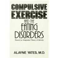 Compulsive Exercise And The Eating Disorders: Toward An Integrated Theory Of Activity 9781138004870
