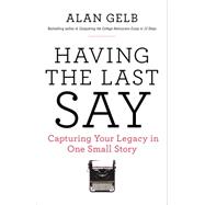 Having the Last Say: Capturing Your Legacy in One Small Story 9780399174872