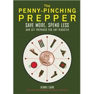 The Penny-Pinching Prepper Save More, Spend Less and Get Prepared for Any Disaster 9781612434872