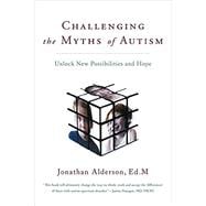 Challenging the Myths of Autism: Unlock New Possibilities and Hope 9780062294876