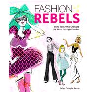 Fashion Rebels Style Icons Who Changed the World through Fashion 9781582704876