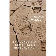 The Conceit of Humanitarian Intervention 9780199384877