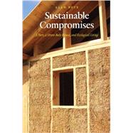 Sustainable Compromises: A Yurt, a Straw Bale House, and Ecological Living 9780803264878