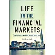 Life in the Financial Markets: How They Really Work and Why They Matter to You 9781118914878