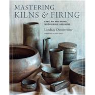 Mastering Kilns and Firing Raku, Pit and Barrel, Wood Firing, and More 9780760364888