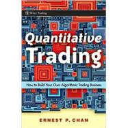 Quantitative Trading : How to Build Your Own Algorithmic Trading Business 9780470284889