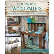 Crafting with Wood Pallets Projects for Rustic Furniture, Decor, Art, Gifts and more 9781612434889