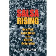 Salsa Rising New York Latin Music of the Sixties Generation 9780199764891