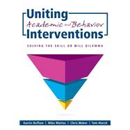 Uniting Academic and Behavior Interventions: Solving the Skill or Will Dilemma 9781936764891