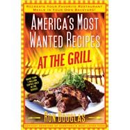 America's Most Wanted Recipes at the Grill Re-create Your Favorite Restaurant Meals in Your Own Backyard! 9781476734897