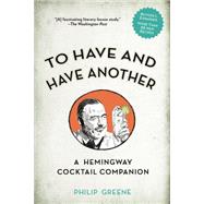 To Have and Have Another: A Hemingway Cocktail Companion 9780399174902