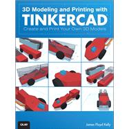 3D Modeling and Printing with Tinkercad Create and Print Your Own 3D Models 9780789754905