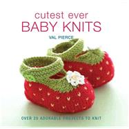 Cutest Ever Baby Knits Over 20 Adorable Projects to Knit 9781570764905