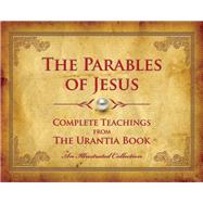 The Parables of Jesus Complete Teachings from The Urantia Book 9780997404906