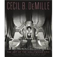 Cecil B. Demille: The Art of the Hollywood Epic 9780762454907