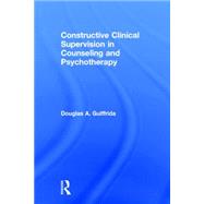 Constructive Clinical Supervision in Counseling and Psychotherapy 9780415704908