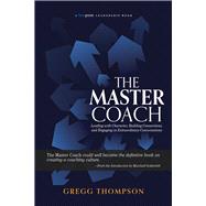 The Master Coach Leading with Character, Building Connections, and Engaging in Extraordinary Conversations 9781590794913