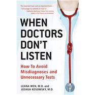 When Doctors Don't Listen How to Avoid Misdiagnoses and Unnecessary Tests 9780312594916
